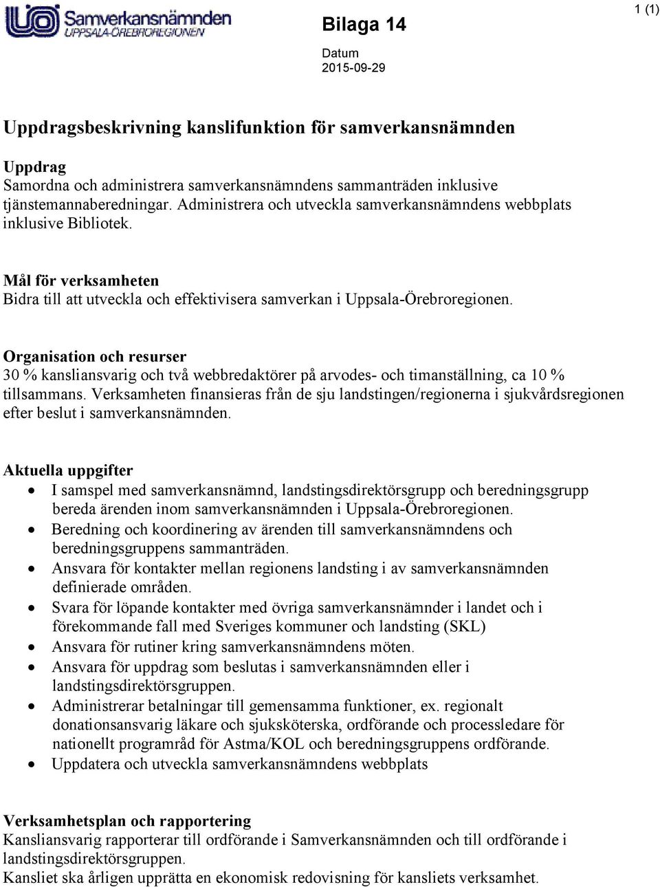 Organisation och resurser 30 % kansliansvarig och två webbredaktörer på arvodes- och timanställning, ca 10 % tillsammans.