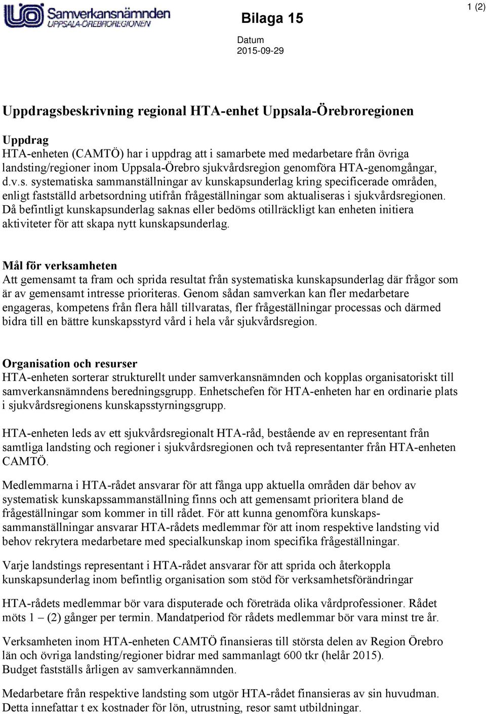 Då befintligt kunskapsunderlag saknas eller bedöms otillräckligt kan enheten initiera aktiviteter för att skapa nytt kunskapsunderlag.