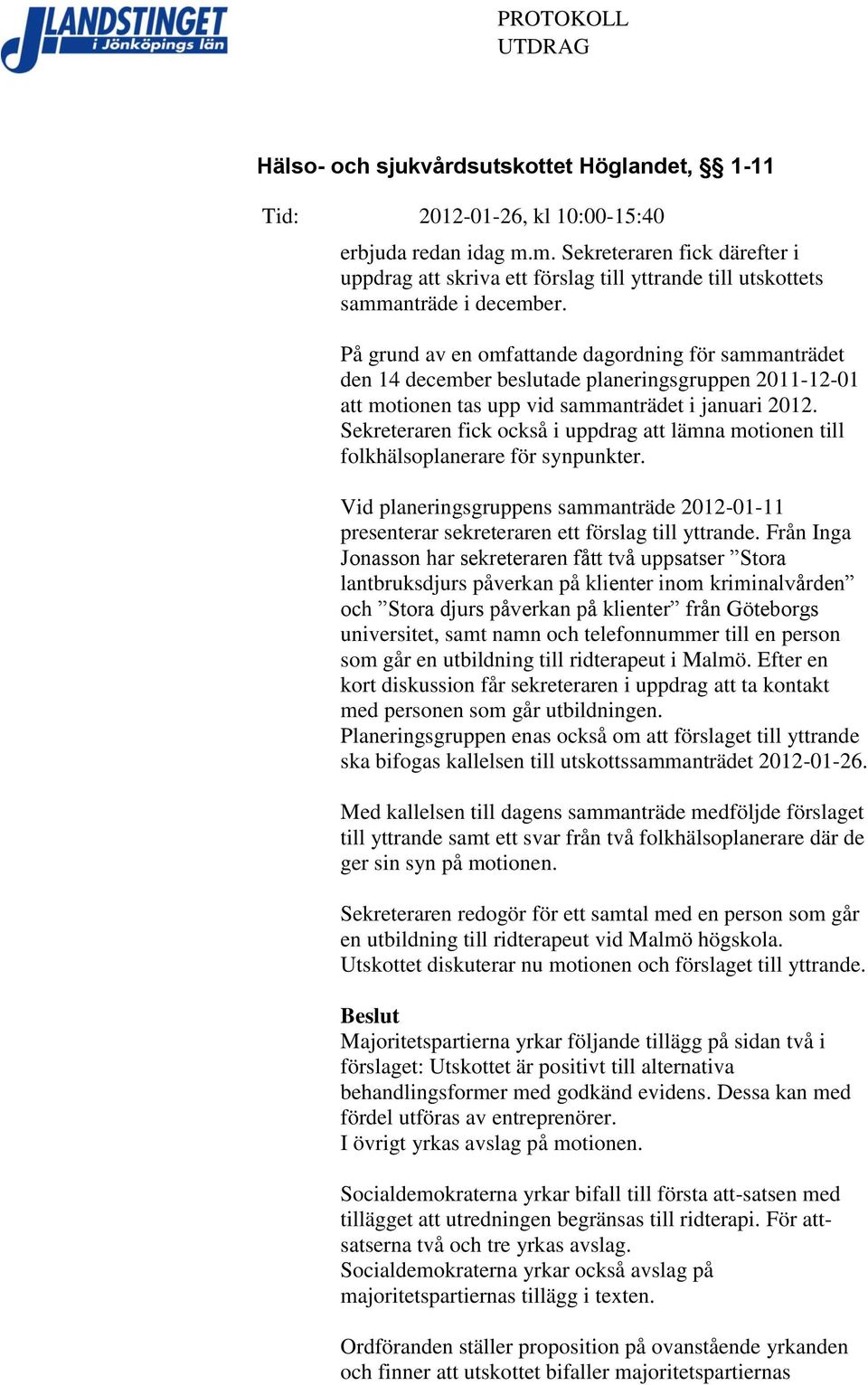 På grund av en omfattande dagordning för sammanträdet den 14 december beslutade planeringsgruppen 2011-12-01 att motionen tas upp vid sammanträdet i januari 2012.