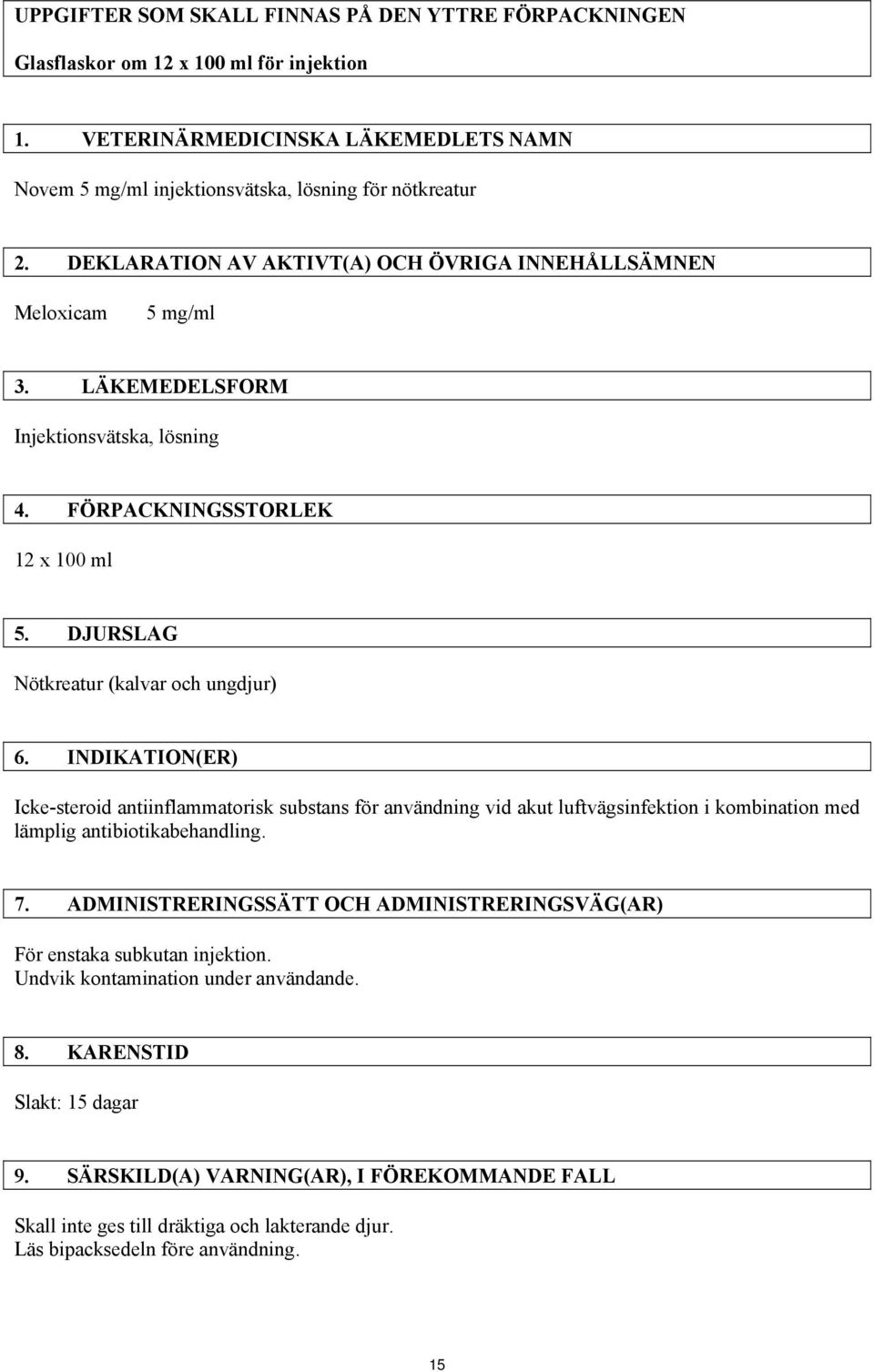 INDIKATION(ER) Icke-steroid antiinflammatorisk substans för användning vid akut luftvägsinfektion i kombination med lämplig antibiotikabehandling. 7.