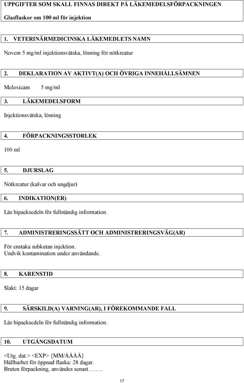 INDIKATION(ER) Läs bipacksedeln för fullständig information. 7. ADMINISTRERINGSSÄTT OCH ADMINISTRERINGSVÄG(AR) För enstaka subkutan injektion. Undvik kontamination under användande. 8.
