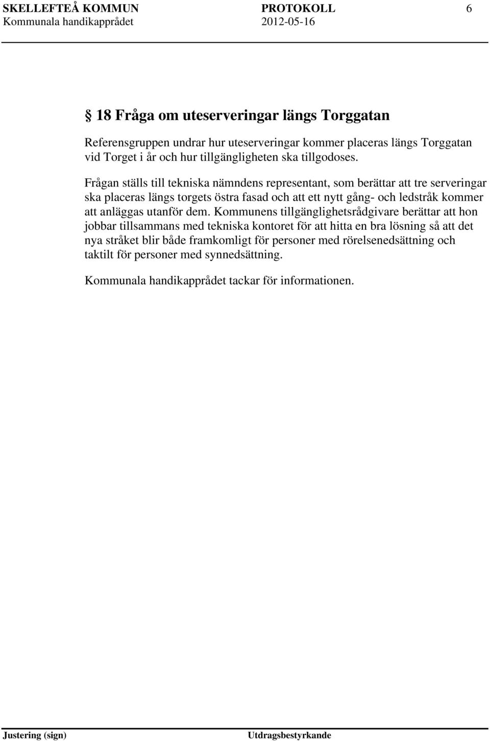 Frågan ställs till tekniska nämndens representant, som berättar att tre serveringar ska placeras längs torgets östra fasad och att ett nytt gång- och ledstråk kommer att