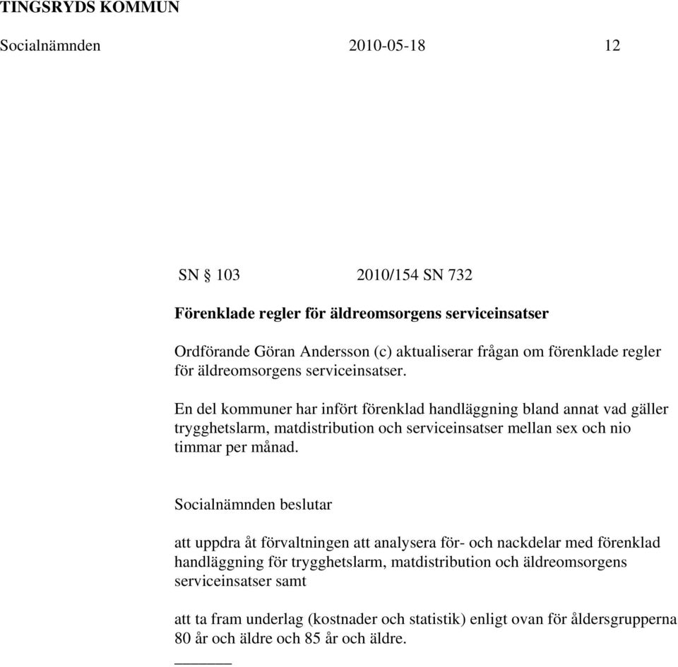 En del kommuner har infört förenklad handläggning bland annat vad gäller trygghetslarm, matdistribution och serviceinsatser mellan sex och nio timmar per månad.