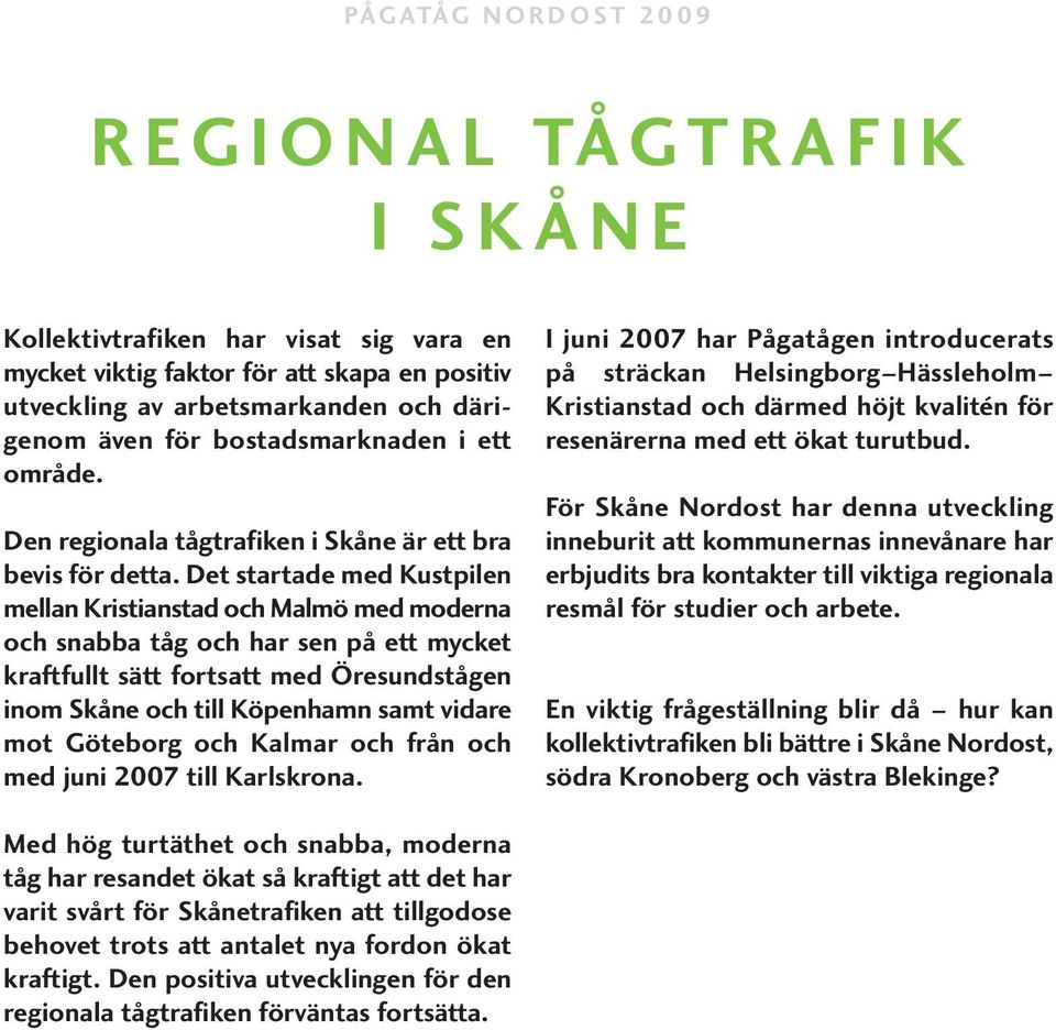 Det startade med Kust pilen mellan Kristianstad och Malmö med moderna och snabba tåg och har sen på ett mycket kraftfullt sätt fortsatt med Öresundstågen inom Skåne och till Köpenhamn samt vidare mot