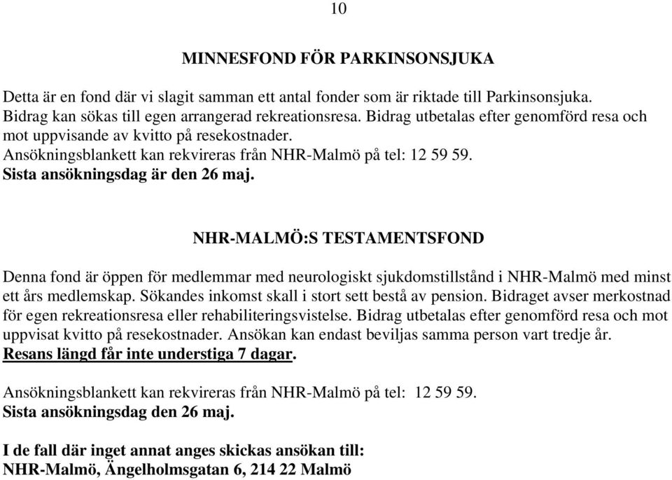 NHR-MALMÖ:S TESTAMENTSFOND Denna fond är öppen för medlemmar med neurologiskt sjukdomstillstånd i NHR-Malmö med minst ett års medlemskap. Sökandes inkomst skall i stort sett bestå av pension.