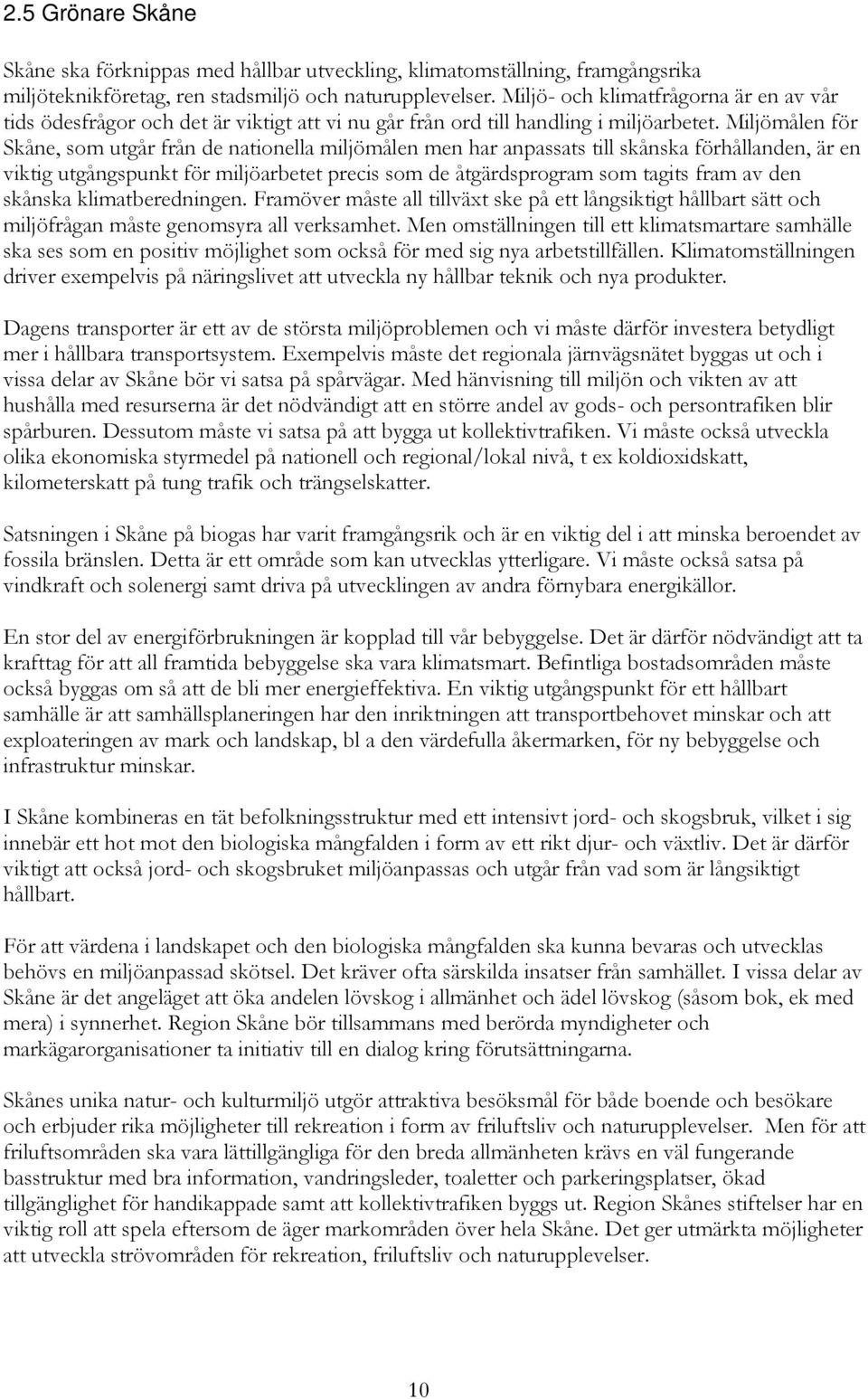 Miljömålen för Skåne, som utgår från de nationella miljömålen men har anpassats till skånska förhållanden, är en viktig utgångspunkt för miljöarbetet precis som de åtgärdsprogram som tagits fram av