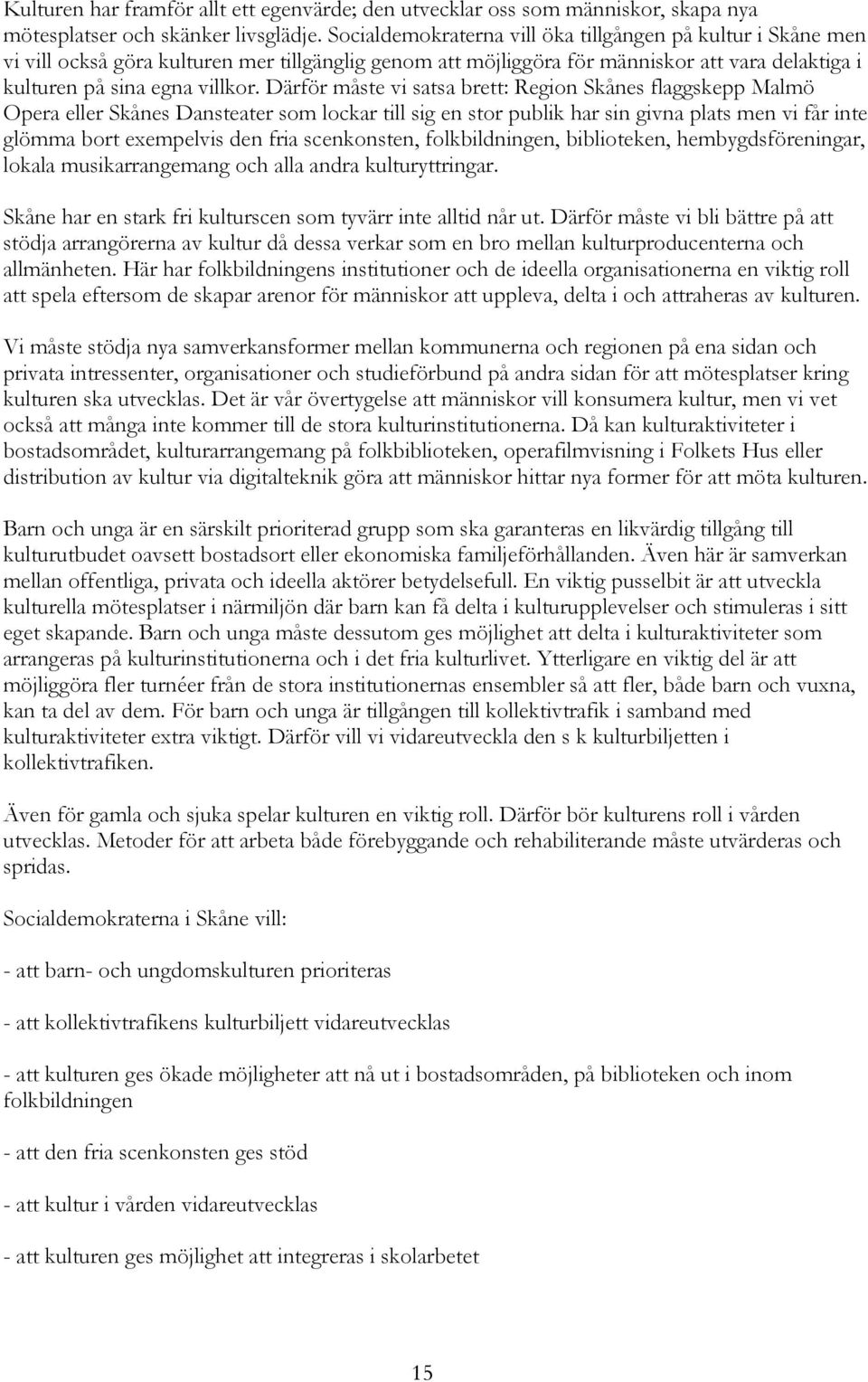 Därför måste vi satsa brett: Region Skånes flaggskepp Malmö Opera eller Skånes Dansteater som lockar till sig en stor publik har sin givna plats men vi får inte glömma bort exempelvis den fria