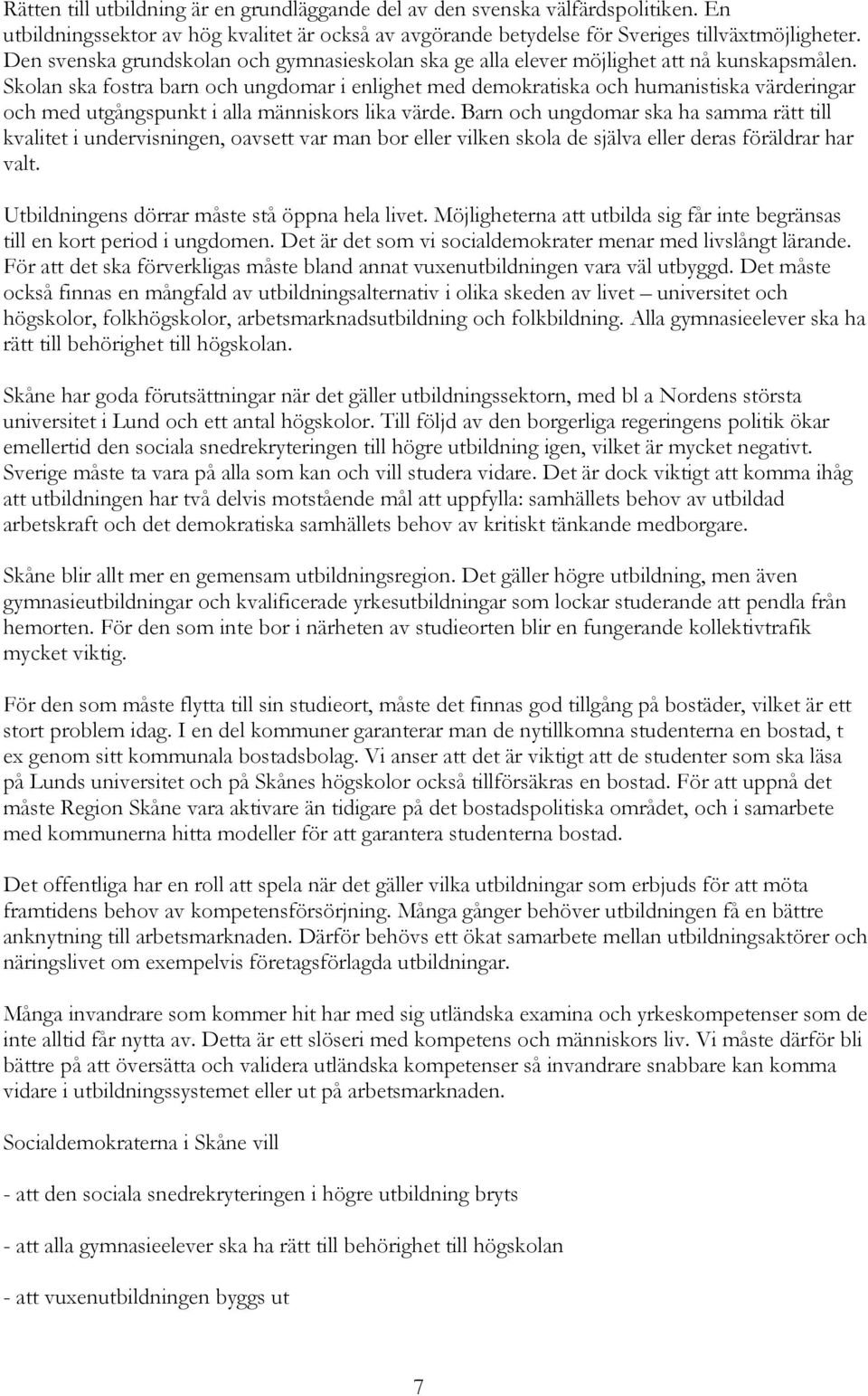 Skolan ska fostra barn och ungdomar i enlighet med demokratiska och humanistiska värderingar och med utgångspunkt i alla människors lika värde.