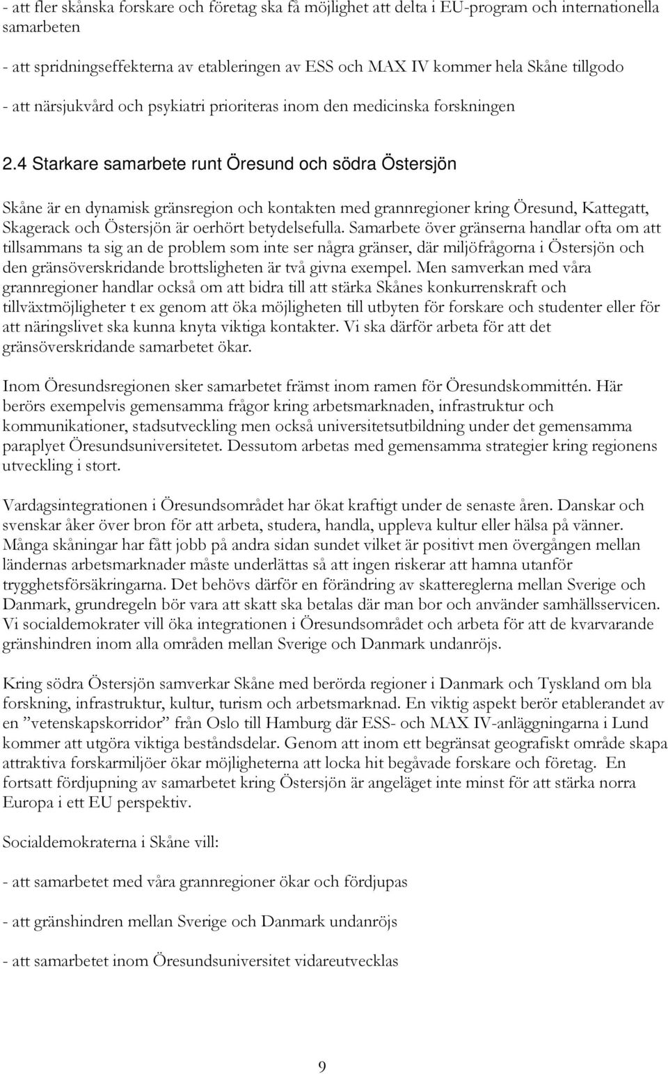 4 Starkare samarbete runt Öresund och södra Östersjön Skåne är en dynamisk gränsregion och kontakten med grannregioner kring Öresund, Kattegatt, Skagerack och Östersjön är oerhört betydelsefulla.
