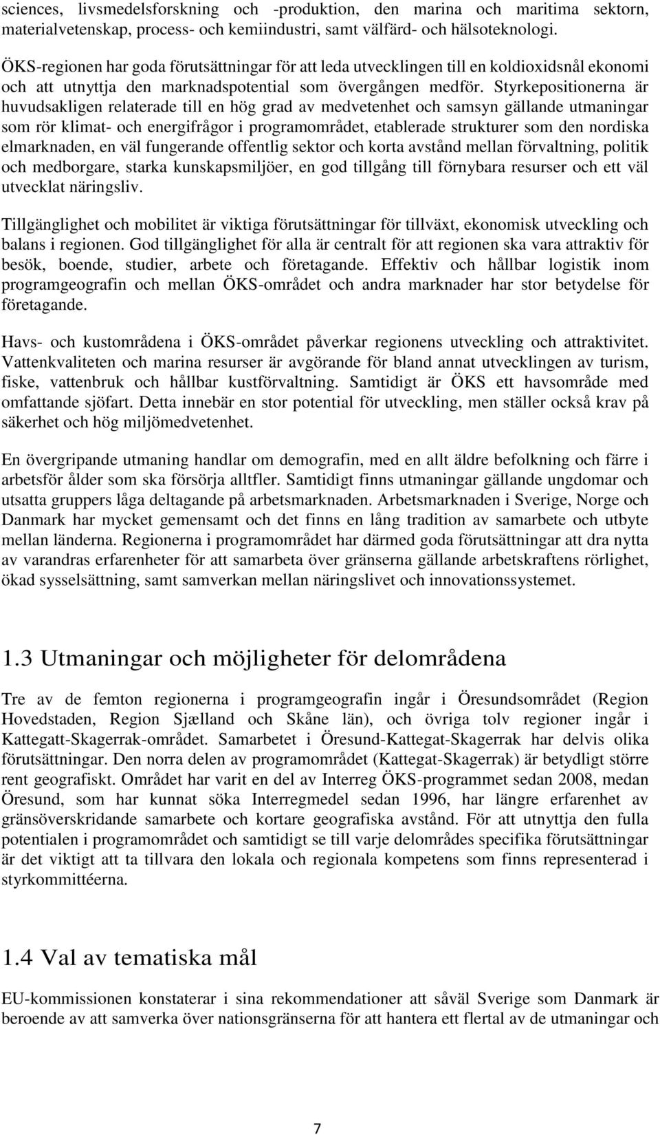 Styrkepositionerna är huvudsakligen relaterade till en hög grad av medvetenhet och samsyn gällande utmaningar som rör klimat- och energifrågor i programområdet, etablerade strukturer som den nordiska