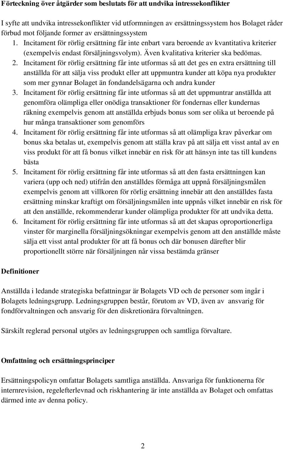 Incitament för rörlig ersättning får inte utformas så att det ges en extra ersättning till anställda för att sälja viss produkt eller att uppmuntra kunder att köpa nya produkter som mer gynnar