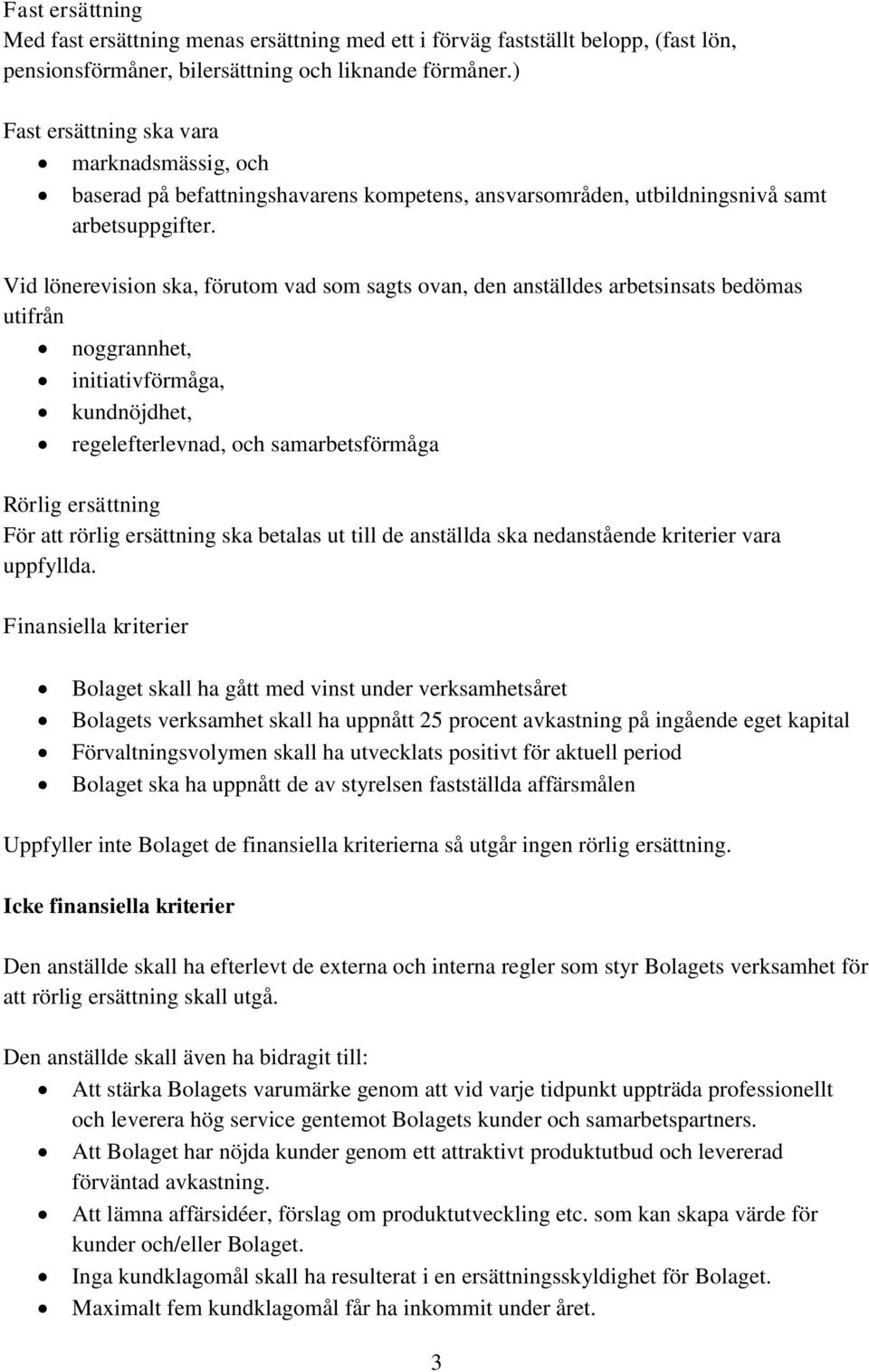 Vid lönerevision ska, förutom vad som sagts ovan, den anställdes arbetsinsats bedömas utifrån noggrannhet, initiativförmåga, kundnöjdhet, regelefterlevnad, och samarbetsförmåga Rörlig ersättning För