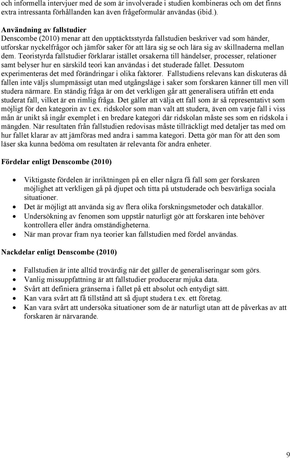 mellan dem. Teoristyrda fallstudier förklarar istället orsakerna till händelser, processer, relationer samt belyser hur en särskild teori kan användas i det studerade fallet.