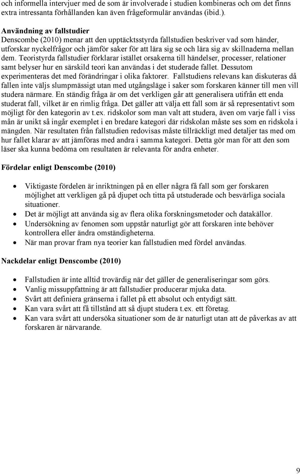 mellan dem. Teoristyrda fallstudier förklarar istället orsakerna till händelser, processer, relationer samt belyser hur en särskild teori kan användas i det studerade fallet.