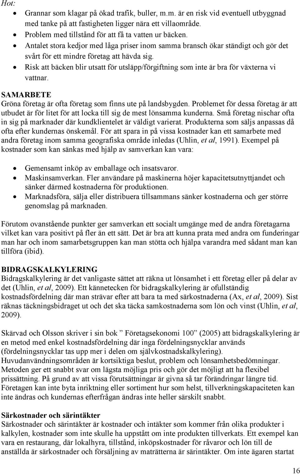 Risk att bäcken blir utsatt för utsläpp/förgiftning som inte är bra för växterna vi vattnar. SAMARBETE Gröna företag är ofta företag som finns ute på landsbygden.