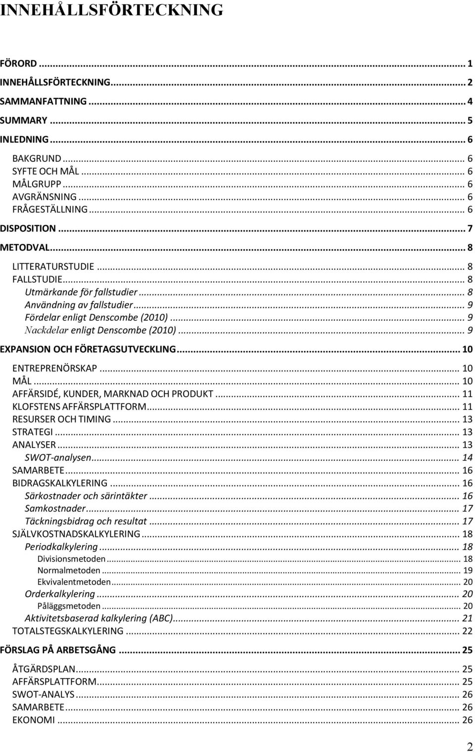 .. 9 Nackdelar enligt Denscombe (2010)... 9 EXPANSION OCH FÖRETAGSUTVECKLING... 10 ENTREPRENÖRSKAP... 10 MÅL... 10 AFFÄRSIDÉ, KUNDER, MARKNAD OCH PRODUKT... 11 KLOFSTENS AFFÄRSPLATTFORM.