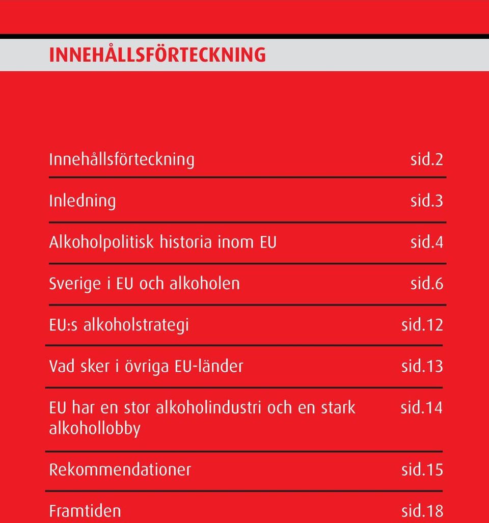 övriga EU-länder EU har en stor alkoholindustri och en stark alkohollobby