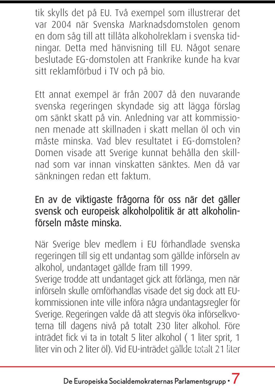 Ett annat exempel är från 2007 då den nuvarande svenska regeringen skyndade sig att lägga förslag om sänkt skatt på vin.