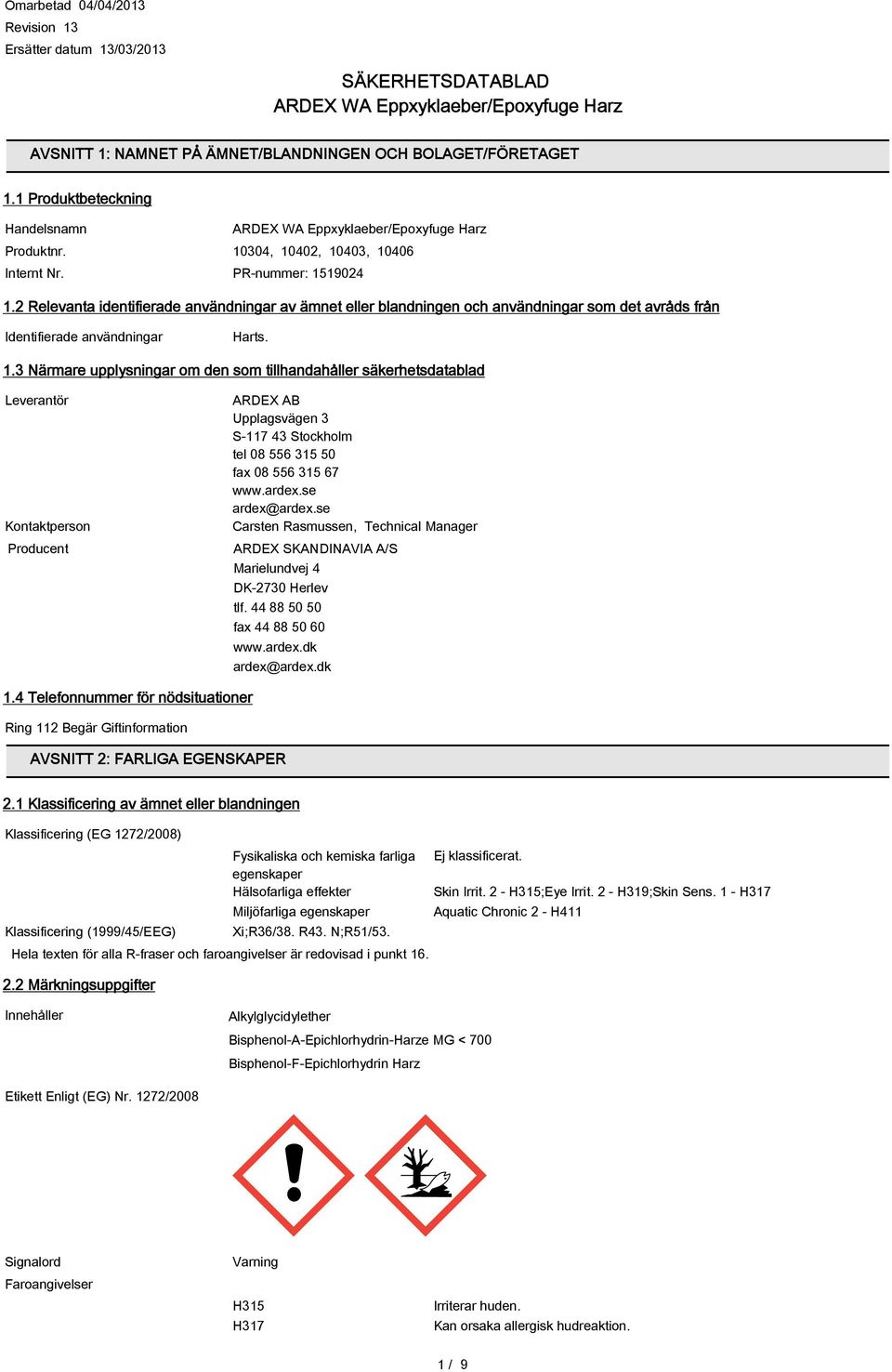 2 Relevanta identifierade användningar av ämnet eller blandningen och användningar som det avråds från Identifierade användningar Harts. 1.