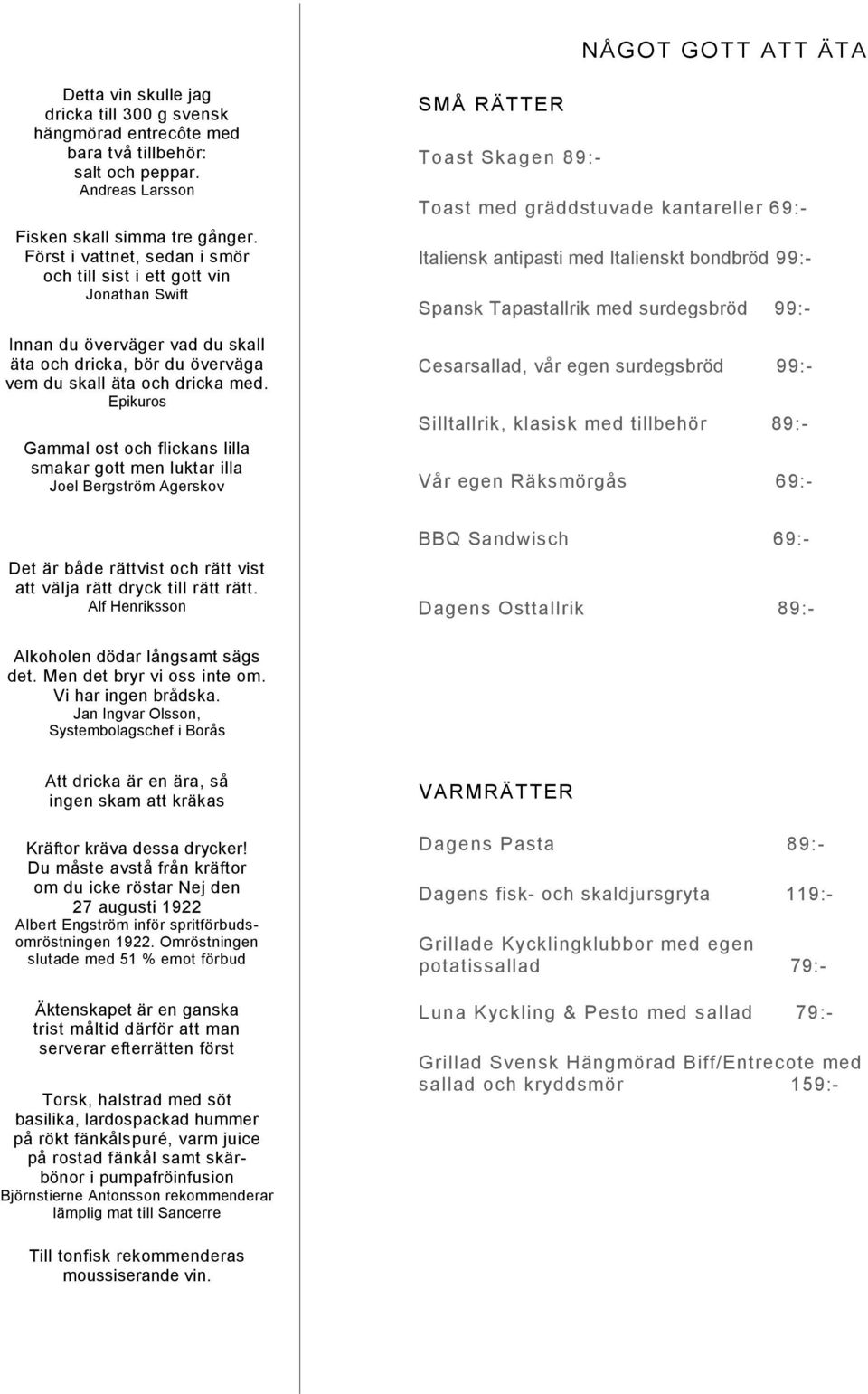 Epikuros Gammal ost och flickans lilla smakar gott men luktar illa Joel Bergström Agerskov SMÅ RÄTTER Toast Skagen 89:- Toast med gräddstuvade kantareller 69:- Italiensk antipasti med Italienskt