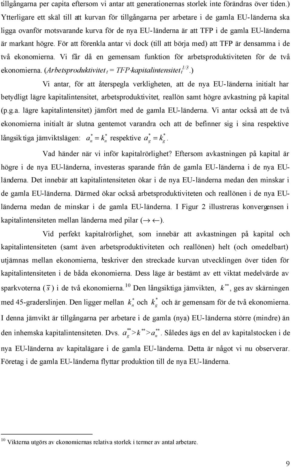 högre. För att förenkla antar vi dock (till att börja med) att TFP är densamma i de två ekonomierna. Vi får då en gemensam funktion för arbetsproduktiviteten för de två ekonomierna.