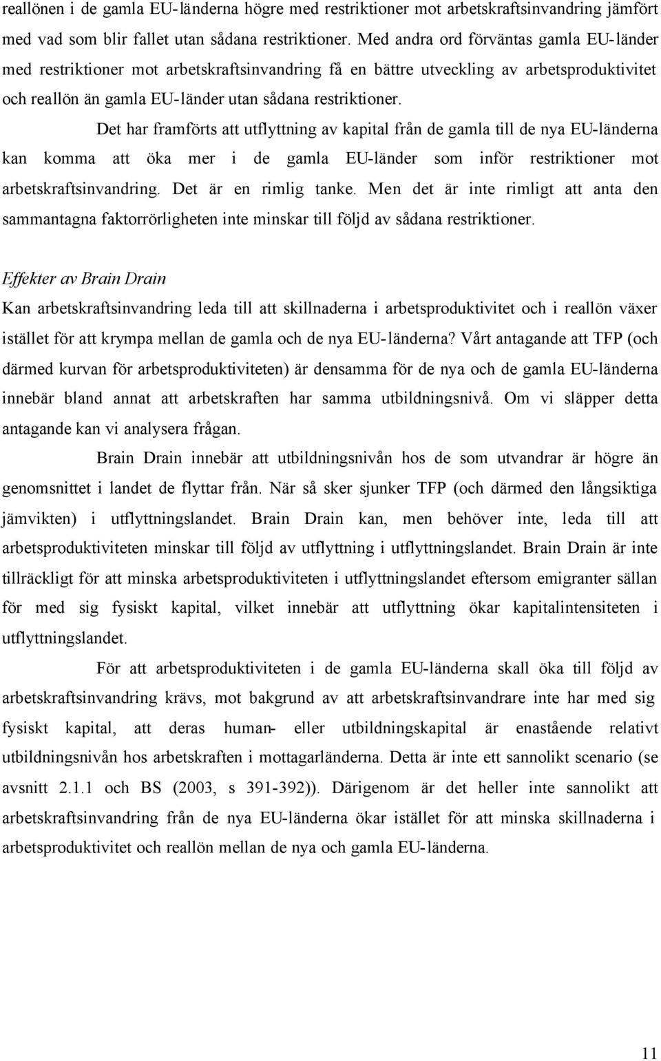 Det har framförts att utflyttning av kapital från de gamla till de nya EU-länderna kan komma att öka mer i de gamla EU-länder som inför restriktioner mot arbetskraftsinvandring.