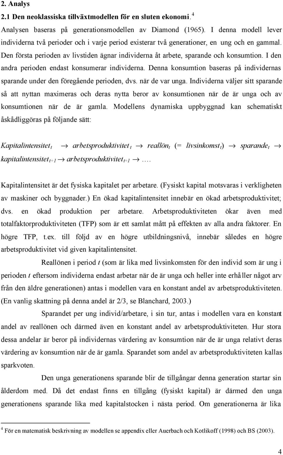 Den första perioden av livstiden ägnar individerna åt arbete, sparande och konsumtion. I den andra perioden endast konsumerar individerna.