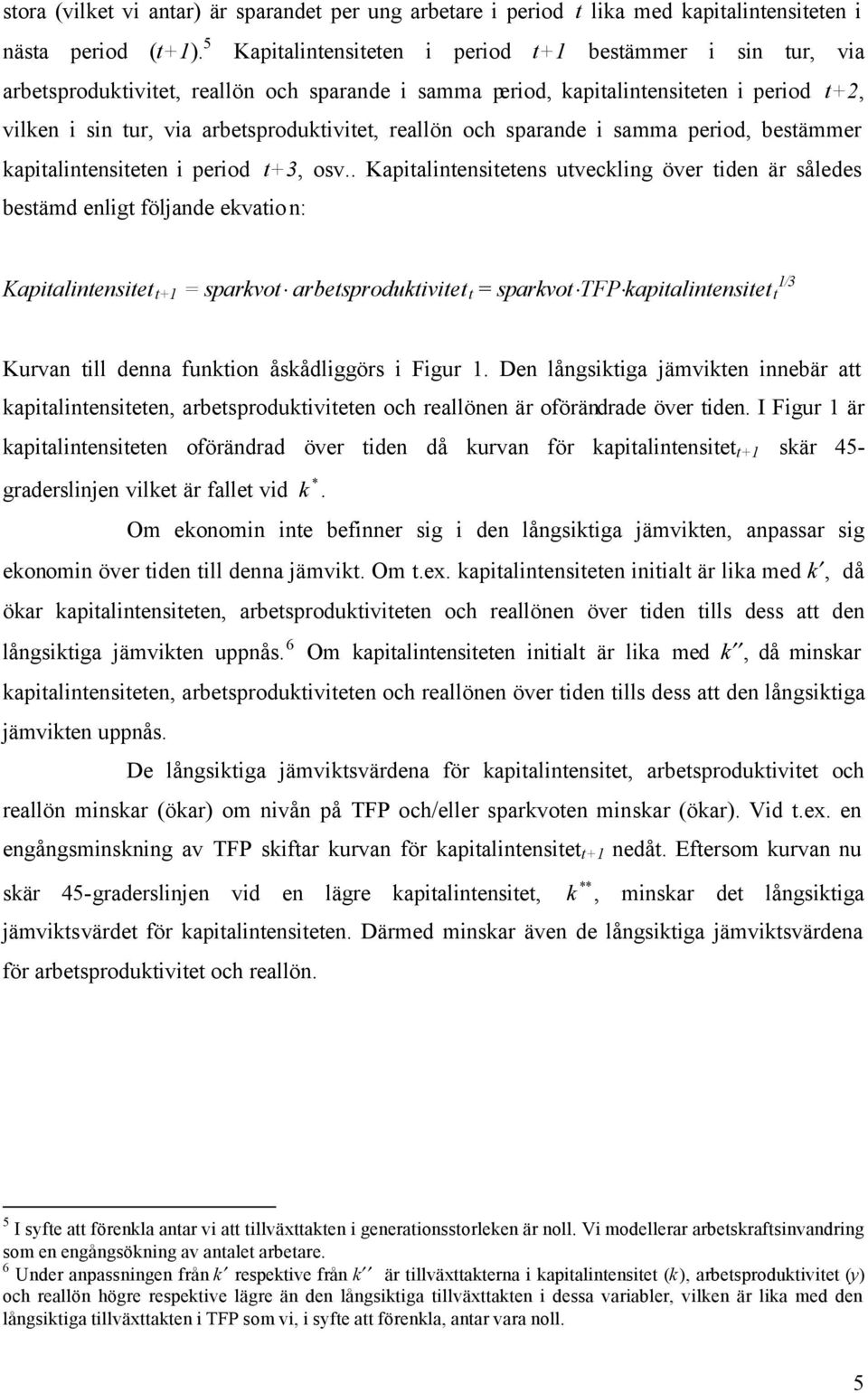 reallön och sparande i samma period, bestämmer kapitalintensiteten i period t+3, osv.