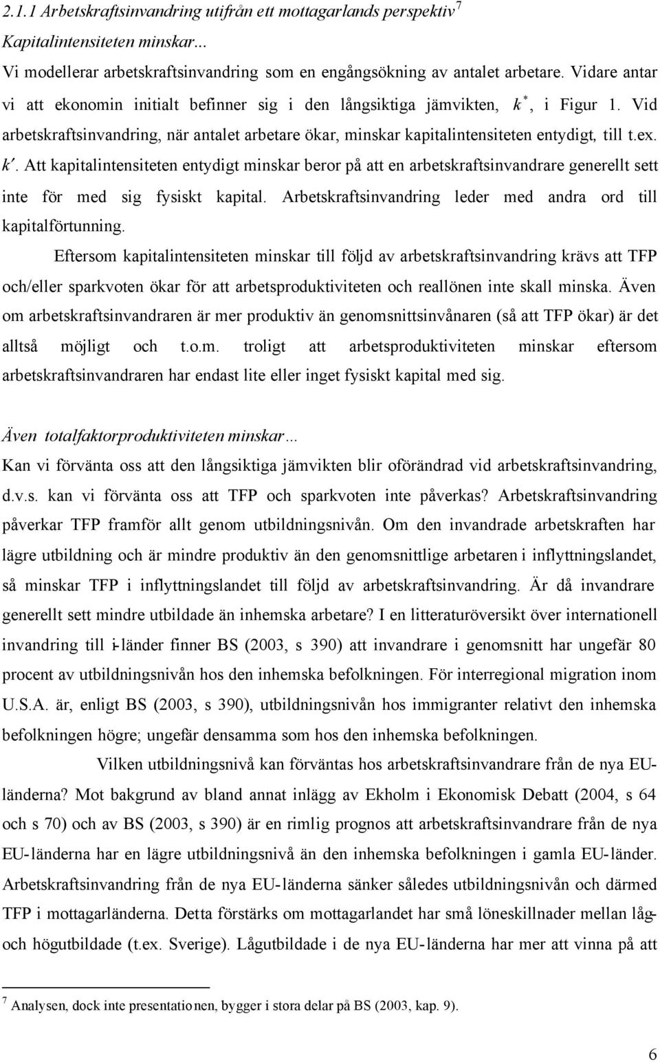 k. Att kapitalintensiteten entydigt minskar beror på att en arbetskraftsinvandrare generellt sett inte för med sig fysiskt kapital. Arbetskraftsinvandring leder med andra ord till kapitalförtunning.