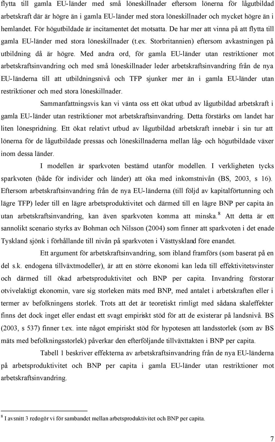 Med andra ord, för gamla EU-länder utan restriktioner mot arbetskraftsinvandring och med små löneskillnader leder arbetskraftsinvandring från de nya EU-länderna till att utbildningsnivå och TFP