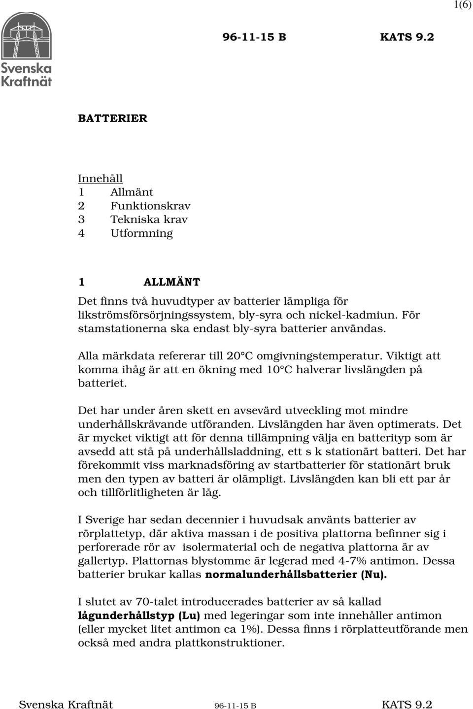 För stamstationerna ska endast bly-syra batterier användas. Alla märkdata refererar till 20 C omgivningstemperatur. Viktigt att komma ihåg är att en ökning med 10 C halverar livslängden på batteriet.