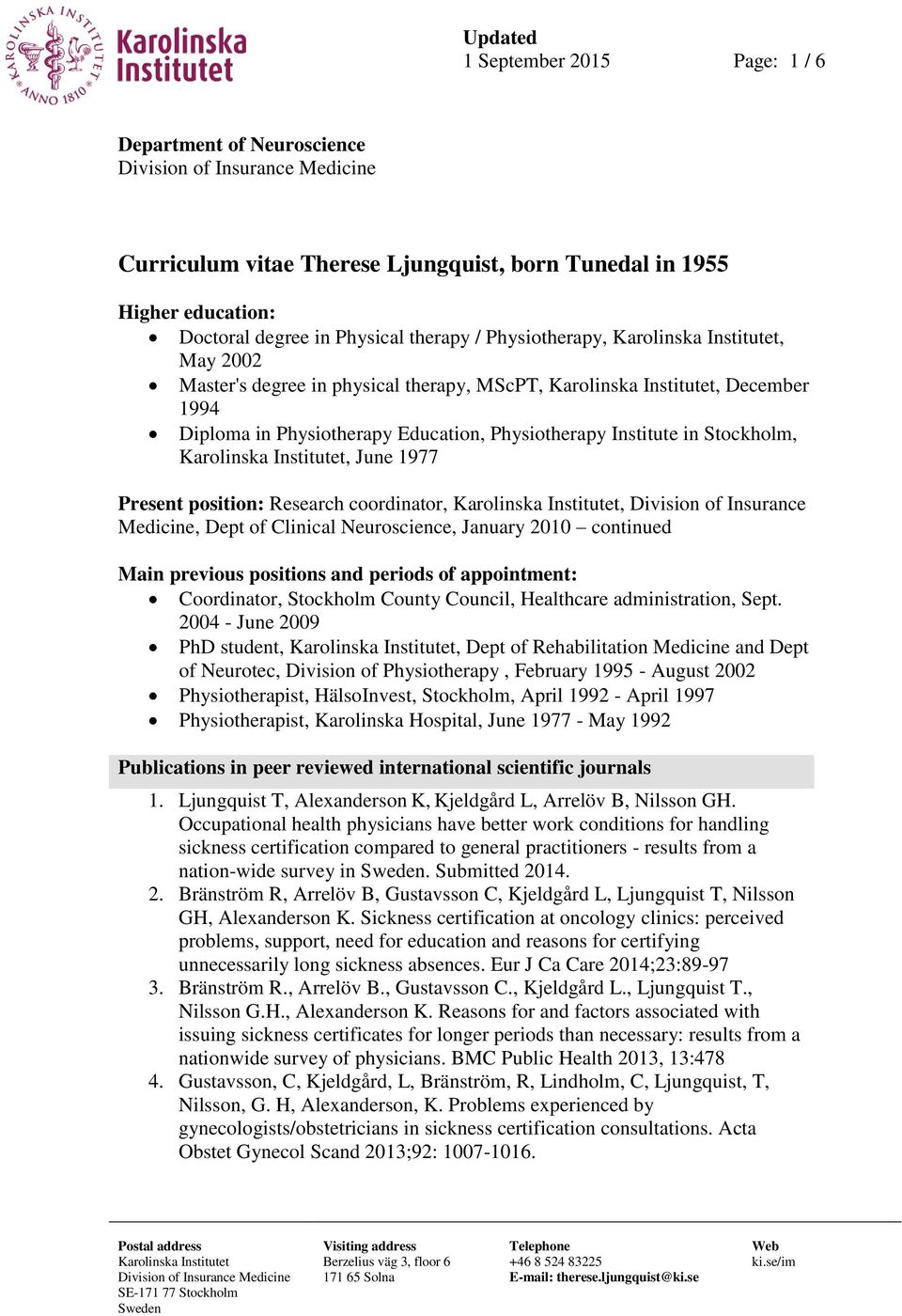 in Stockholm, Karolinska Institutet, June 1977 Present position: Research coordinator, Karolinska Institutet, Division of Insurance Medicine, Dept of Clinical Neuroscience, January 2010 continued