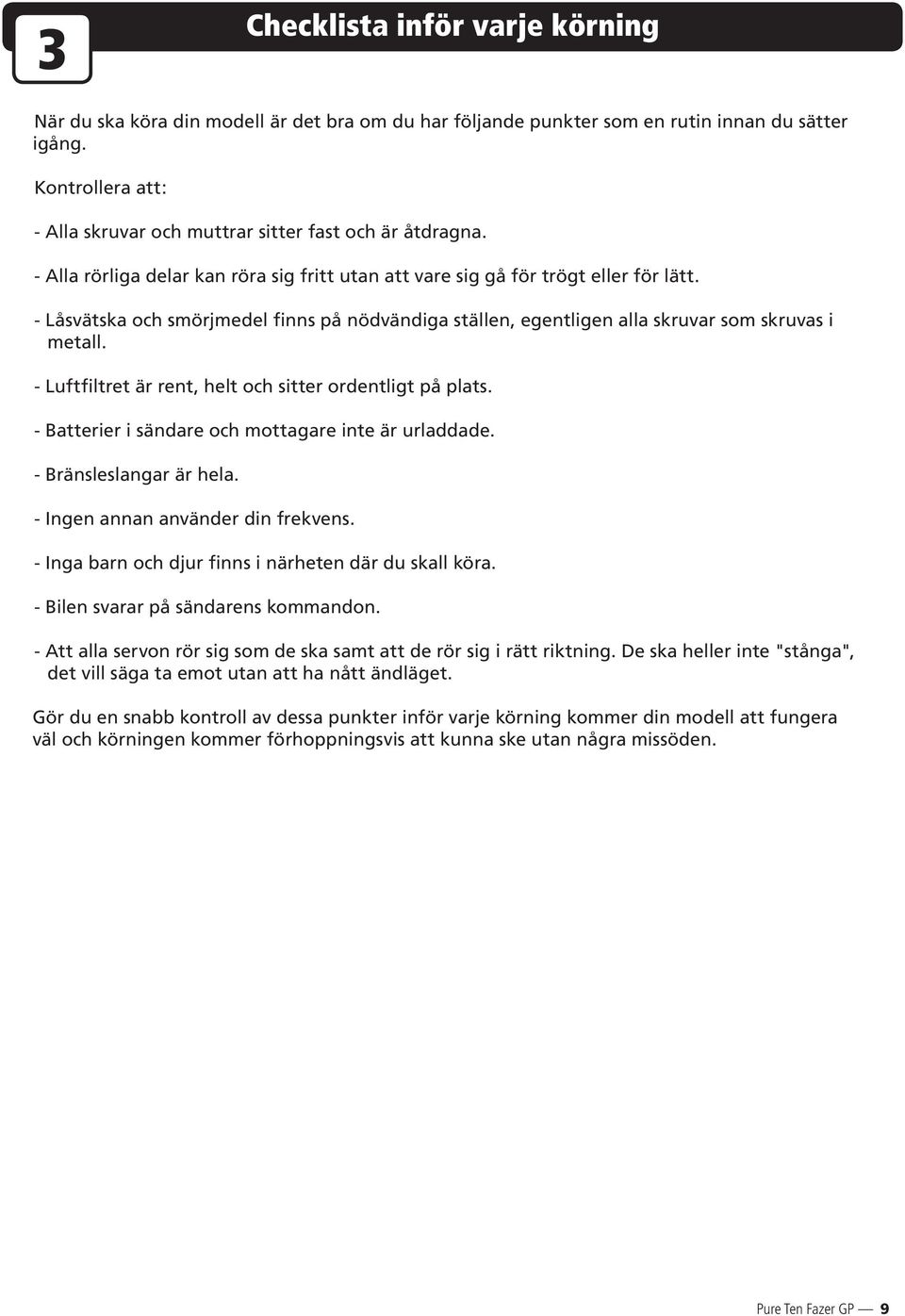 - Låsvätska och smörjmedel finns på nödvändiga ställen, egentligen alla skruvar som skruvas i metall. - Luftfiltret är rent, helt och sitter ordentligt på plats.