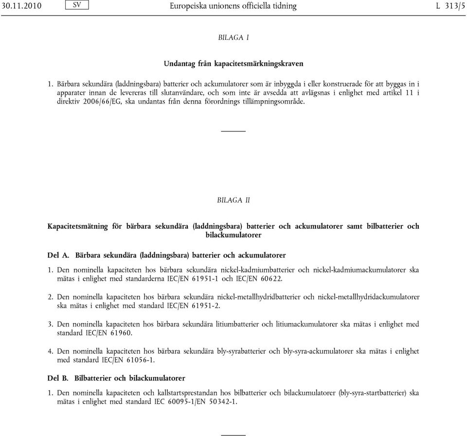 avlägsnas i enlighet med artikel 11 i direktiv 2006/66/EG, ska undantas från denna förordnings tillämpningsområde.