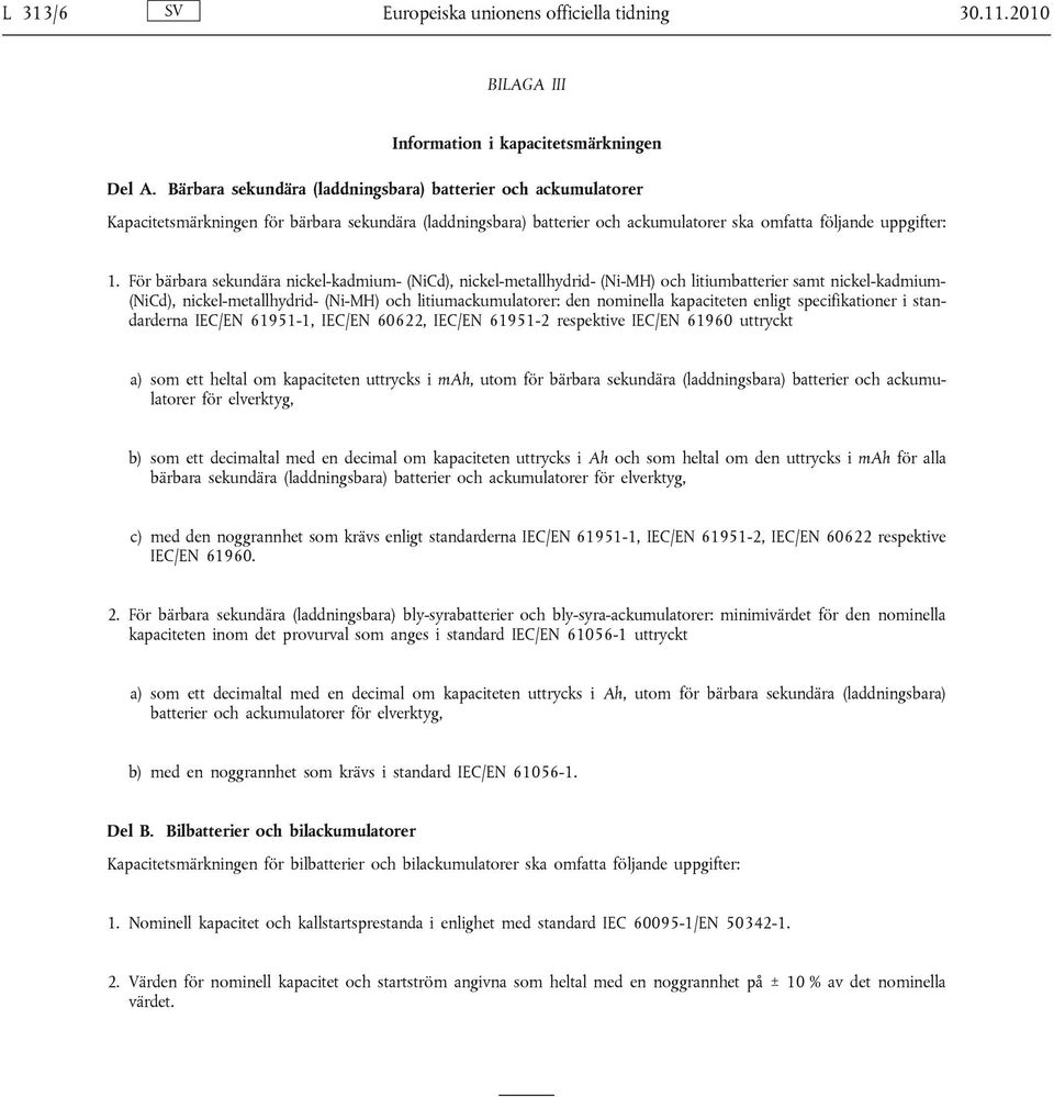 För bärbara sekundära nickel-kadmium- (NiCd), nickel-metallhydrid- (Ni-MH) och litiumbatterier samt nickel-kadmium- (NiCd), nickel-metallhydrid- (Ni-MH) och litiumackumulatorer: den nominella