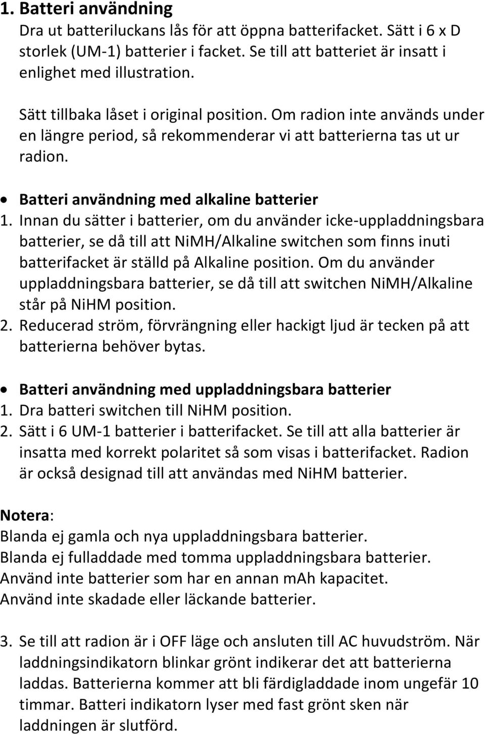 Innan du sätter i batterier, om du använder icke-uppladdningsbara batterier, se då till att NiMH/Alkaline switchen som finns inuti batterifacket är ställd på Alkaline position.