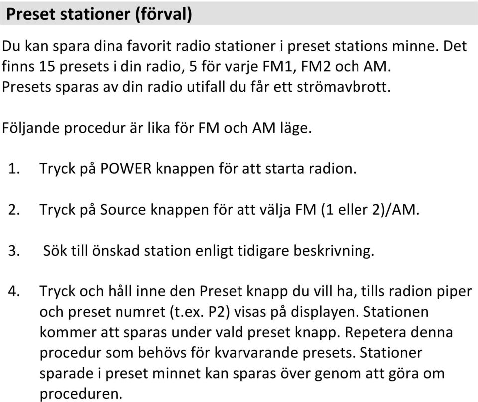 Tryck på Source knappen för att välja FM (1 eller 2)/AM. 3. Sök till önskad station enligt tidigare beskrivning. 4.