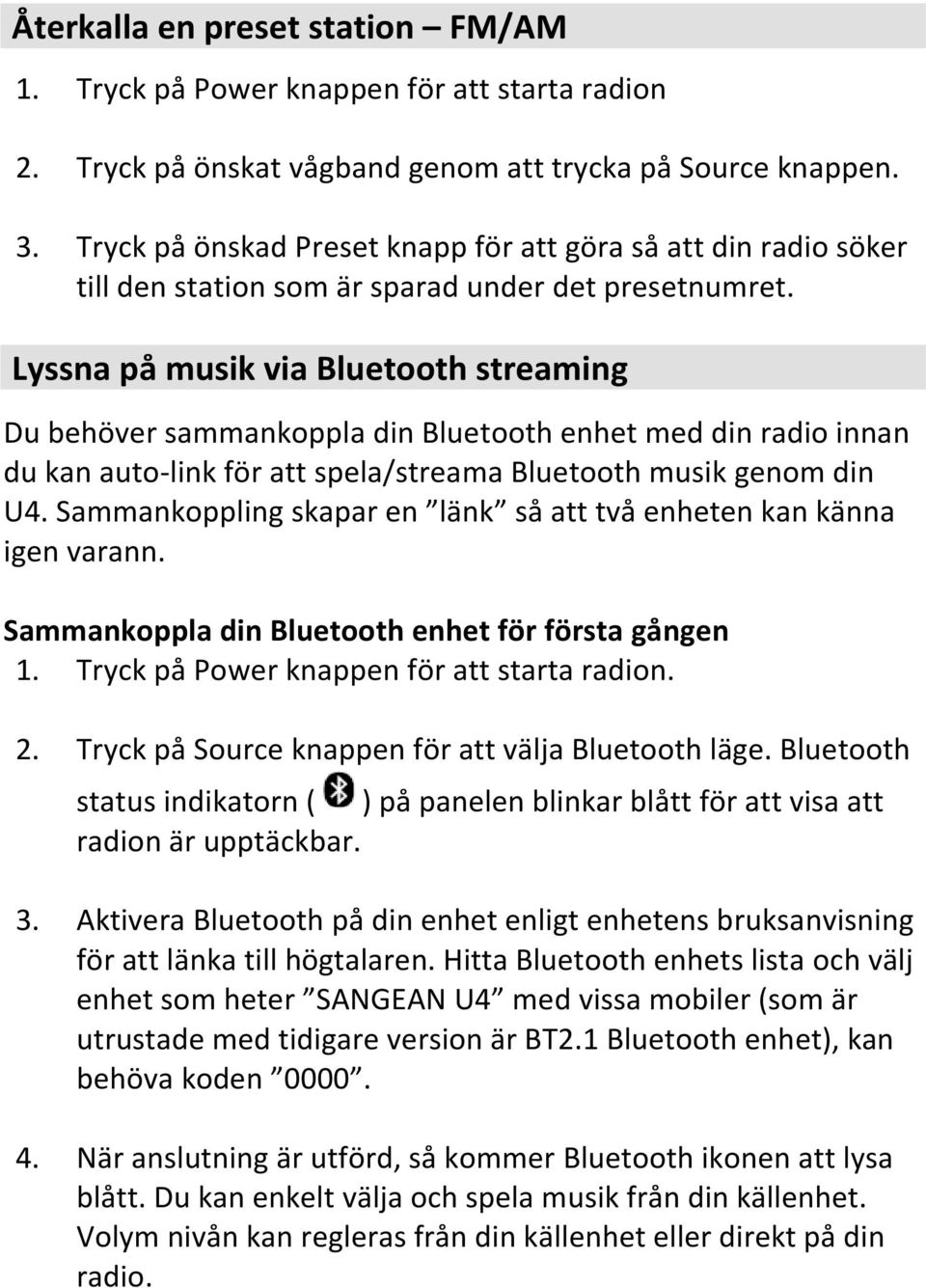 Lyssna på musik via Bluetooth streaming Du behöver sammankoppla din Bluetooth enhet med din radio innan du kan auto-link för att spela/streama Bluetooth musik genom din U4.