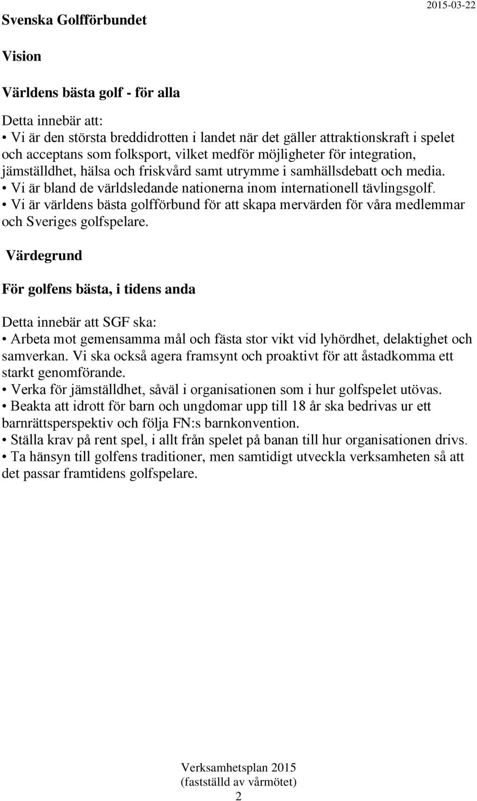 Vi är bland de världsledande nationerna inom internationell tävlingsgolf. Vi är världens bästa golfförbund för att skapa mervärden för våra medlemmar och Sveriges golfspelare.