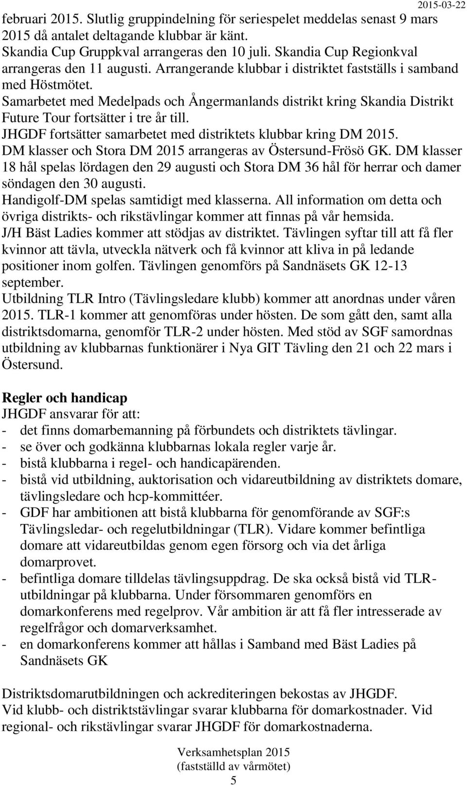Samarbetet med Medelpads och Ångermanlands distrikt kring Skandia Distrikt Future Tour fortsätter i tre år till. JHGDF fortsätter samarbetet med distriktets klubbar kring DM 2015.
