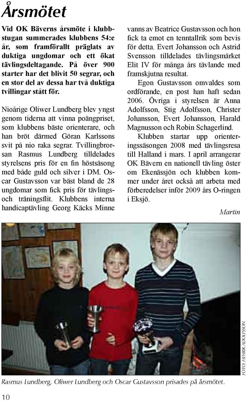 Nioårige Oliwer Lundberg blev yngst genom tiderna att vinna poängpriset, som klubbens bäste orienterare, och han bröt därmed Göran Karlssons svit på nio raka segrar.