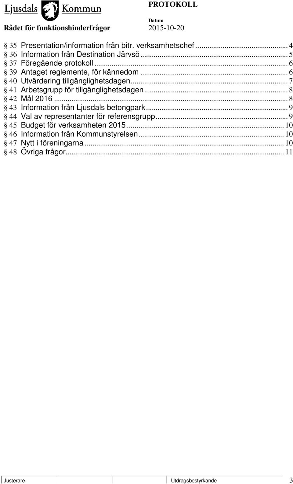 .. 8 42 Mål 2016... 8 43 Information från Ljusdals betongpark... 9 44 Val av representanter för referensgrupp.