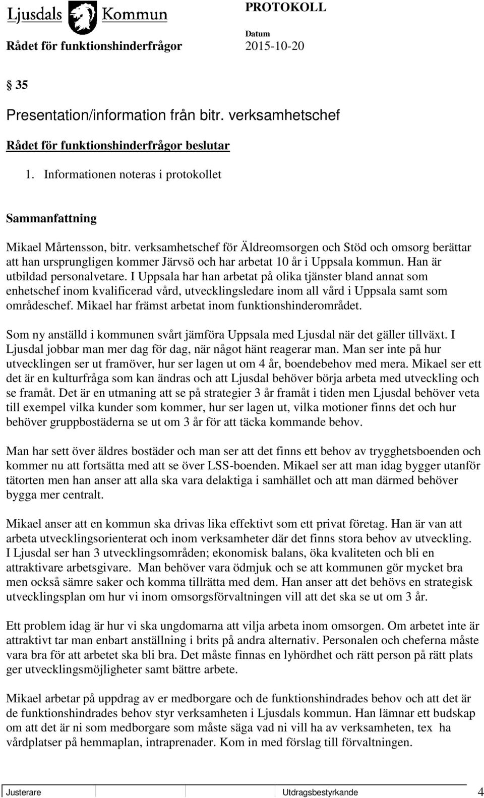 I Uppsala har han arbetat på olika tjänster bland annat som enhetschef inom kvalificerad vård, utvecklingsledare inom all vård i Uppsala samt som områdeschef.