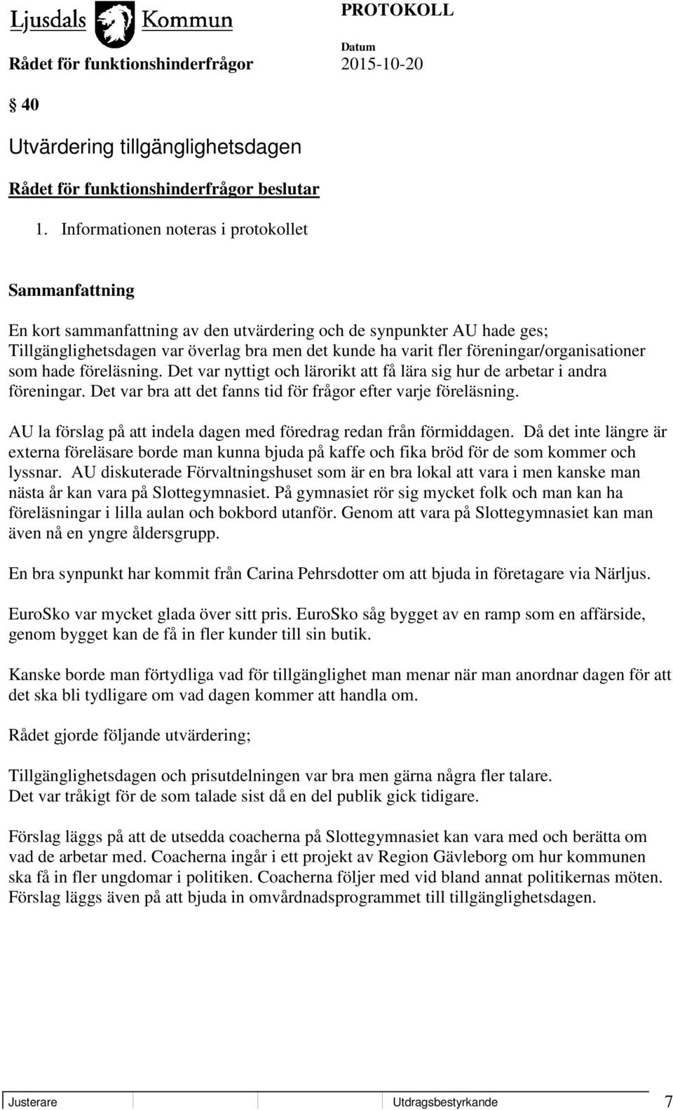som hade föreläsning. Det var nyttigt och lärorikt att få lära sig hur de arbetar i andra föreningar. Det var bra att det fanns tid för frågor efter varje föreläsning.