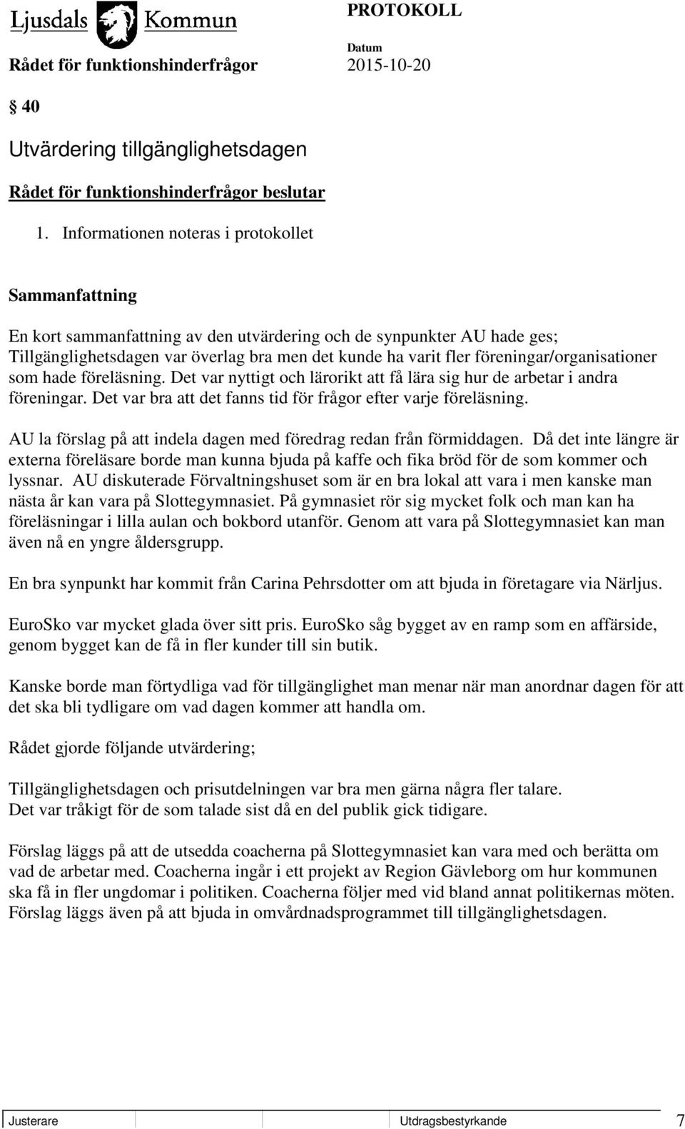 som hade föreläsning. Det var nyttigt och lärorikt att få lära sig hur de arbetar i andra föreningar. Det var bra att det fanns tid för frågor efter varje föreläsning.