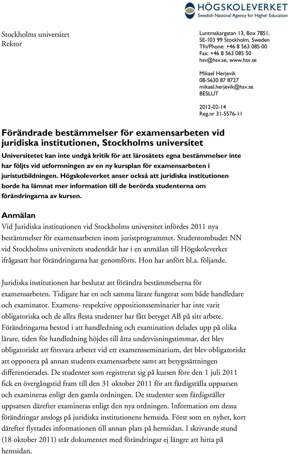 nr 31-5576-11 Förändrade bestämmelser för examensarbeten vid juridiska institutionen, Stockholms universitet Universitetet kan inte undgå kritik för att lärosätets egna bestämmelser inte har följts