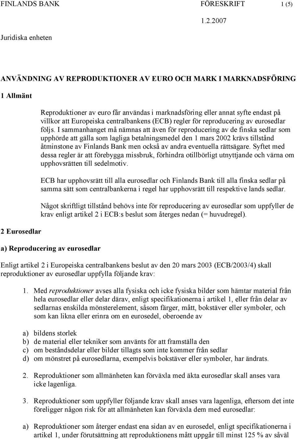 I sammanhanget må nämnas att även för reproducering av de finska sedlar som upphörde att gälla som lagliga betalningsmedel den 1 mars 2002 krävs tillstånd åtminstone av Finlands Bank men också av