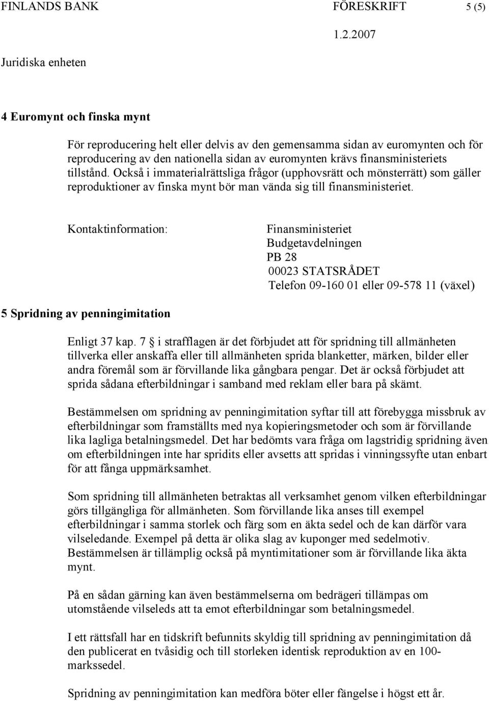 Kontaktinformation: Finansministeriet Budgetavdelningen PB 28 00023 STATSRÅDET Telefon 09-160 01 eller 09-578 11 (växel) 5 Spridning av penningimitation Enligt 37 kap.