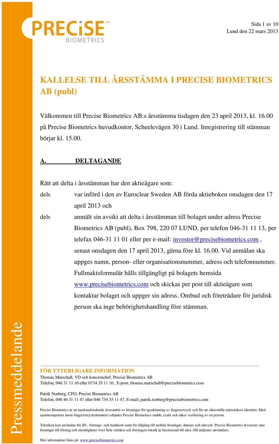 DELTAGANDE Rätt att delta i årsstämman har den aktieägare som: dels var införd i den av Euroclear Sweden AB förda aktieboken onsdagen den 17 april 2013 och dels anmält sin avsikt att delta i