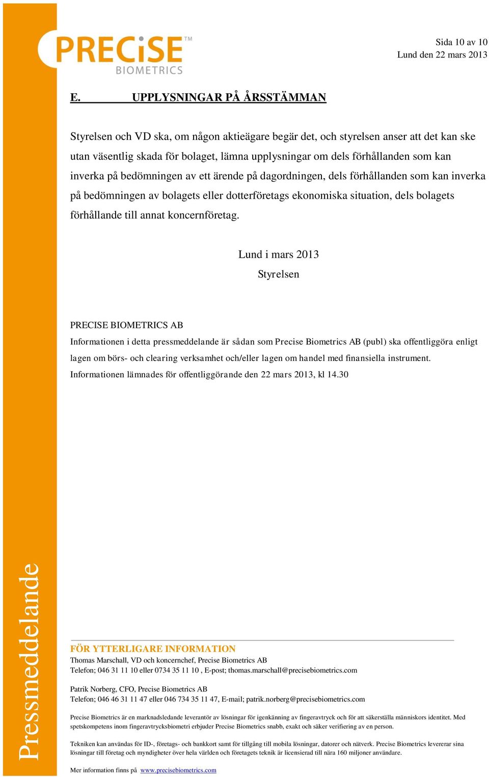 förhållanden som kan inverka på bedömningen av ett ärende på dagordningen, dels förhållanden som kan inverka på bedömningen av bolagets eller dotterföretags ekonomiska situation, dels